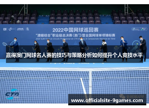 赢得澳门网球名人赛的技巧与策略分析如何提升个人竞技水平 赢得澳门网球名人赛的技巧与策略分析如何提升个人竞技水平