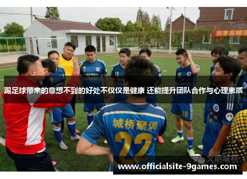 踢足球带来的意想不到的好处不仅仅是健康 还能提升团队合作与心理素质 踢足球带来的意想不到的好处不仅仅是健康 还能提升团队合作与心理素质