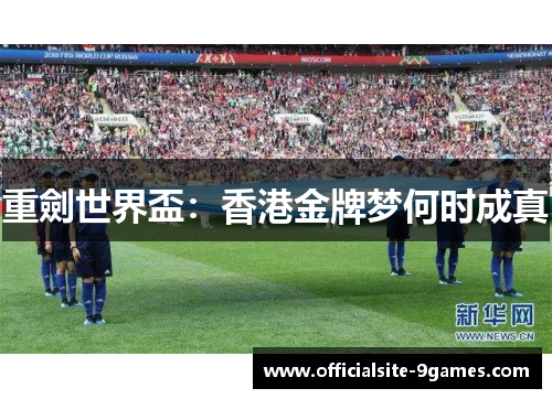 重劍世界盃：香港金牌梦何时成真