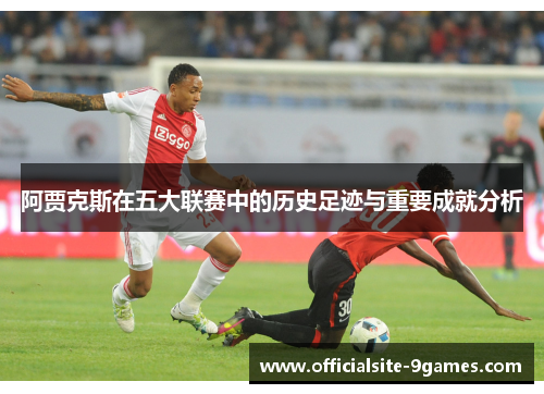 阿贾克斯在五大联赛中的历史足迹与重要成就分析