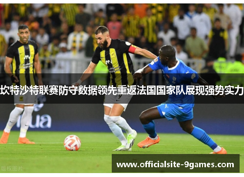 坎特沙特联赛防守数据领先重返法国国家队展现强势实力 坎特沙特联赛防守数据领先重返法国国家队展现强势实力