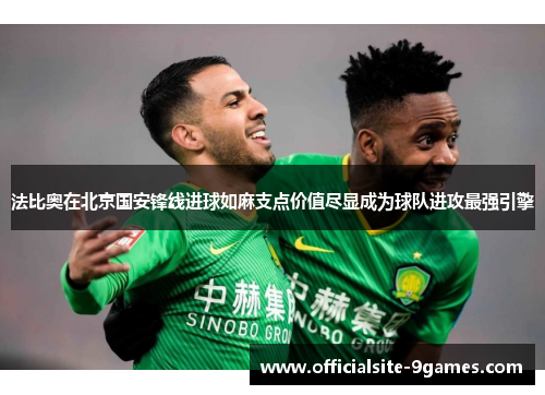 法比奥在北京国安锋线进球如麻支点价值尽显成为球队进攻最强引擎