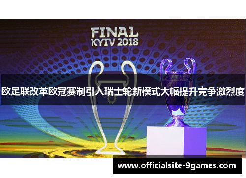 欧足联改革欧冠赛制引入瑞士轮新模式大幅提升竞争激烈度 欧足联改革欧冠赛制引入瑞士轮新模式大幅提升竞争激烈度