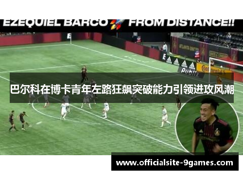 巴尔科在博卡青年左路狂飙突破能力引领进攻风潮